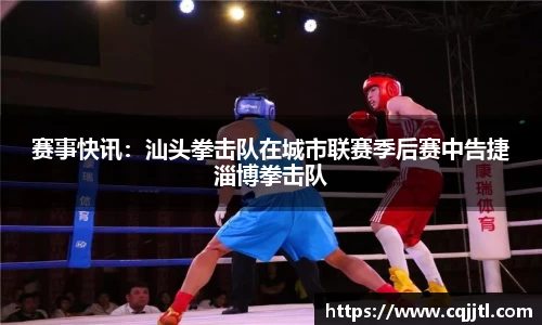 赛事快讯：汕头拳击队在城市联赛季后赛中告捷淄博拳击队